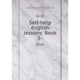 

Книга Self-help English lessons: Book 1-. Julia Helen Wohlfarth