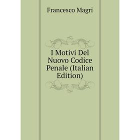 

Книга I Motivi Del Nuovo Codice Penale (Italian Edition). Francesco Magri