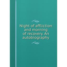 

Книга Night of affliction and morning of recovery An autobiography