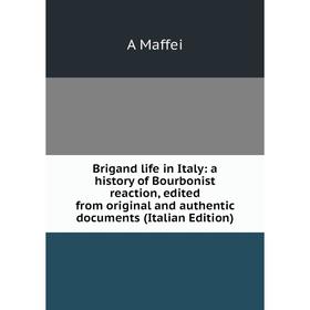 

Книга Brigand life in Italy: a history of Bourbonist reaction, edited from original and authentic documents (Italian Edition). A Maffei