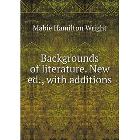 

Книга Backgrounds of literature. New ed., with additions. Mabie Hamilton Wright