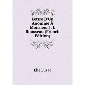 

Книга Lettre D'Un Anonime À Monsieur J J Rousseau