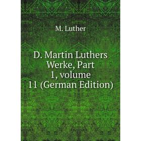 

Книга D. Martin Luthers Werke, Part 1. Volume 11 (German Edition). M. Luther
