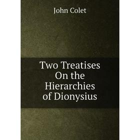 

Книга Two Treatises On the Hierarchies of Dionysius. John Colet