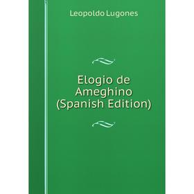 

Книга Elogio de Ameghino (Spanish Edition). Leopoldo Lugones