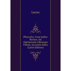 

Книга Pharsalia, Cum Indice Rerum: Ad Optimorum Librorum Fidem, Accurate Edita (Latin Edition). Lucan