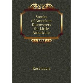 

Книга Stories of American Discoverers for Little Americans. Rose Lucia