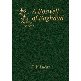 

Книга A Boswell of Baghdad. E. V. Lucas