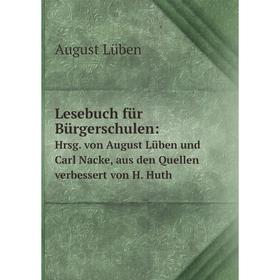 

Книга Lesebuch für Bürgerschulen: Hrsg von August Lüben und Carl Nacke, aus den Quellen verbessert von H Huth