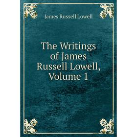 

Книга The Writings of James Russell Lowell. Volume 1. James Russell Lowell