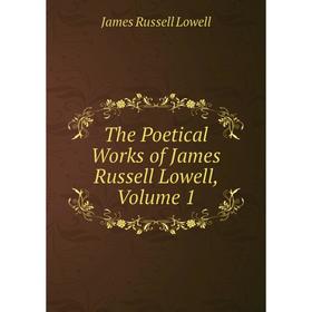 

Книга The Poetical Works of James Russell Lowell. Volume 1. James Russell Lowell