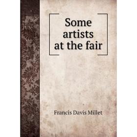 

Книга Some artists at the fair. Francis Davis Millet