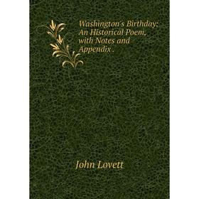 

Книга Washington's Birthday: An Historical Poem, with Notes and Appendix. John Lovett