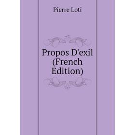

Книга Propos D'exil (French Edition). Pierre Loti