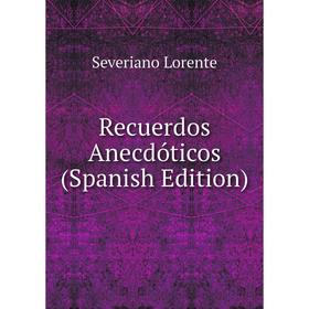 

Книга Recuerdos Anecdóticos (Spanish Edition). Severiano Lorente