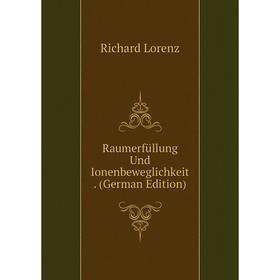 

Книга Raumerfüllung Und Ionenbeweglichkeit. (German Edition). Richard Lorenz
