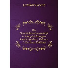 

Книга Die Geschichtswissenschaft in Hauptrichtungen Und Aufgaben. Volume 1 (German Edition). Ottokar Lorenz