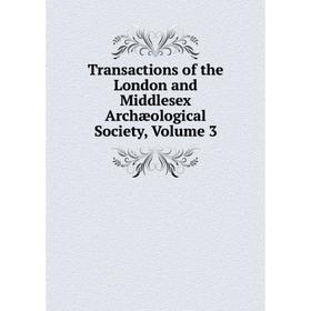 

Книга Transactions of the London and Middlesex Archæological Society. Volume 3