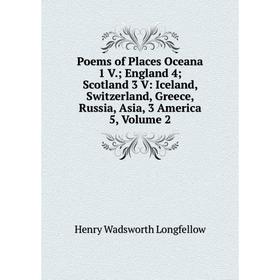 

Книга Poems of Places Oceana 1 V.; England 4; Scotland 3 V: Iceland, Switzerland, Greece, Russia, Asia, 3 America 5. Volume 2. Henry Wadsworth Longfel