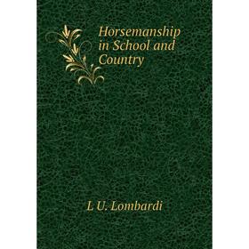 

Книга Horsemanship in School and Country. L U. Lombardi