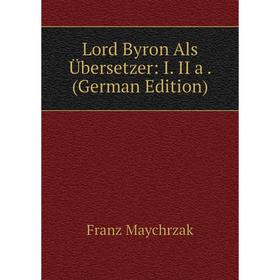 

Книга Lord Byron Als Übersetzer: I II a