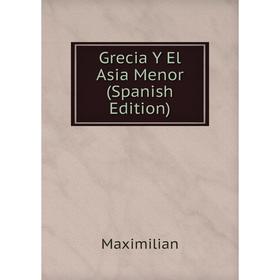 

Книга Grecia Y El Asia Menor (Spanish Edition). Maximilian