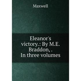 

Книга Eleanor's victory.: By M.E. Braddon,. In three volumes. Maxwell