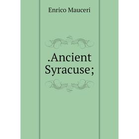 

Книга Ancient Syracuse;. Enrico Mauceri