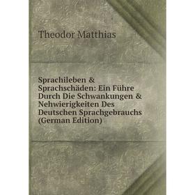 

Книга Sprachileben Sprachschäden: Ein Führe Durch Die Schwankungen Nehwierigkeiten Des Deutschen Sprachgebrauchs (German Edition). Theodor Matthia