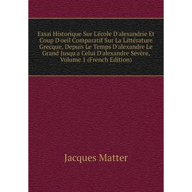

Книга Essai Historique Sur L'école D'alexandrie Et Coup D'oeil Comparatif Sur La Littérature Grecque, Depuis Le Temps D'alexandre Le Grand Jusqu'a Cel