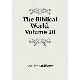 

Книга The Biblical World. Volume 20. Mathews Shailer