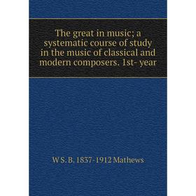 

Книга The great in music; a systematic course of study in the music of classical and modern composers. 1st- year. W S. B. 1837-1912 Mathews