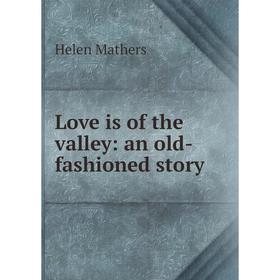 

Книга Love is of the valley: an old-fashioned story