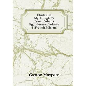 

Книга Études De Mythologie Et D'archéologie Égyptiennes. Volume 4 (French Edition). Gaston Maspero