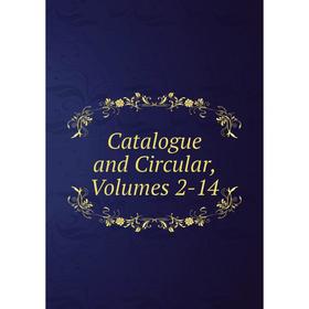 

Книга Catalogue and Circular, Volumes 2-14