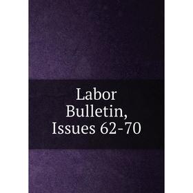 

Книга Labor Bulletin, Issues 62-70
