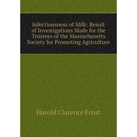 

Книга Infectiousness of Milk: Result of Investigations Made for the Trustees of the Massachusetts Society for Promoting Agriculture. Harold Clarence E