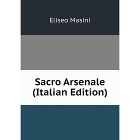 

Книга Sacro Arsenale (Italian Edition). Eliseo Masini