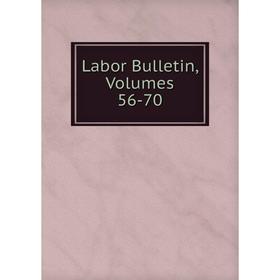 

Книга Labor Bulletin, Volumes 56-70
