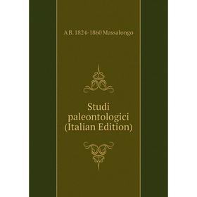

Книга Studi paleontologici (Italian Edition). A B. 1824-1860 Massalongo