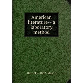 

Книга American literature-- a laboratory method. Harriet L. 1862- Mason