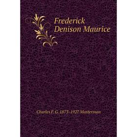 

Книга Frederick Denison Maurice. Charles F. G. 1873-1927 Masterman