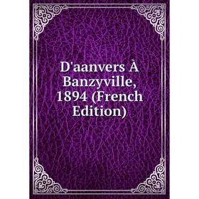 

Книга D'aanvers À Banzyville, 1894 (French Edition)