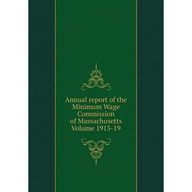 

Книга Annual report of the Minimum Wage Commission of Massachusetts. Volume 1913-19