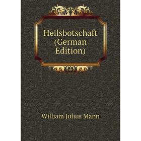 

Книга Heilsbotschaft (German Edition). William Julius Mann