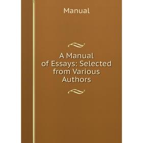 

Книга A Manual of Essays: Selected from Various Authors. Manual