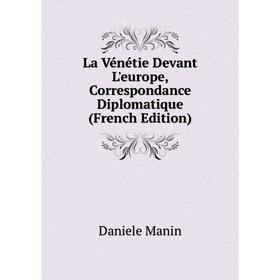 

Книга La Vénétie Devant L'europe, Correspondance Diplomatique