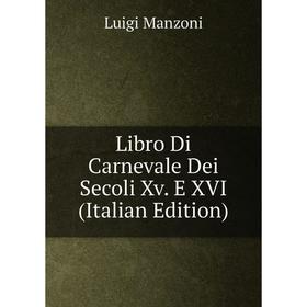 

Книга Libro Di Carnevale Dei Secoli Xv E XVI