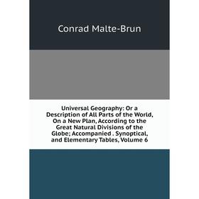 

Книга Universal Geography: Or a Description of All Parts of the World, On a New Plan, According to the Great Natural Divisions of the Globe. Volume 6