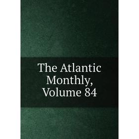 

Книга The Atlantic Monthly. Volume 84